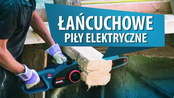 Jaką pilarkę elektryczną wybrać, aby uniknąć rozczarowania?